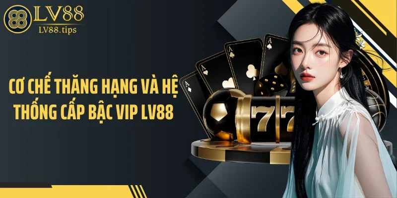 Cơ chế thăng hạng và hệ thống cấp bậc VIP LV88