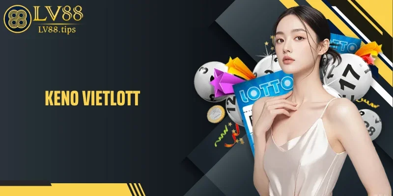 Keno Vietlott - Xổ Số Quay Nhanh, Cơ Hội Trúng Mỗi 10 Phút