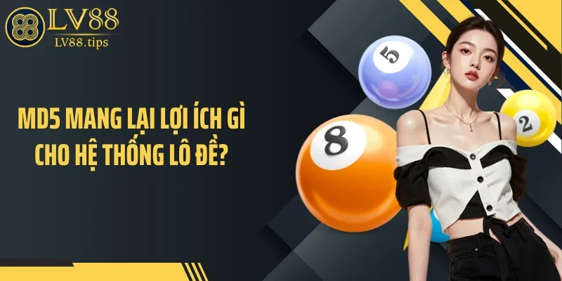 MD5 mang lại lợi ích gì cho hệ thống lô đề?