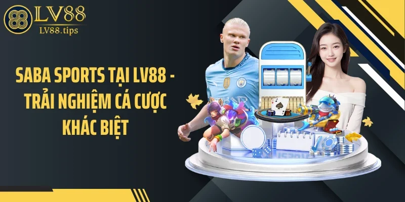 Saba Sports Tại LV88 - Trải Nghiệm Cá Cược Khác Biệt